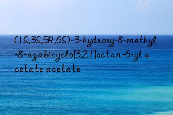 (1S,3S,5R,6S)-3-hydroxy-8-methyl-8-azabicyclo[3.2.1]octan-6-yl acetate acetate