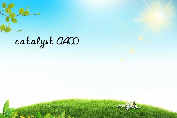 catalyst A400