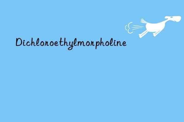 Dichloroethylmorpholine