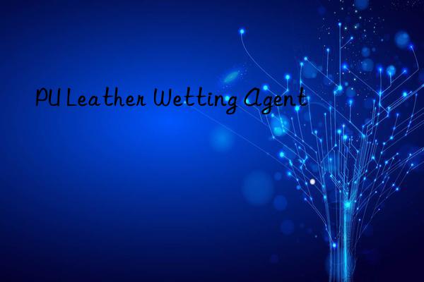 PU Leather Wetting Agent