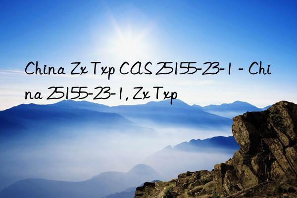 China Zx Txp CAS 25155-23-1 - China 25155-23-1, Zx Txp