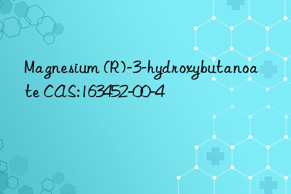 Magnesium (R)-3-hydroxybutanoate CAS:163452-00-4
