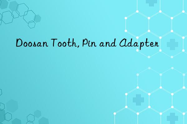 doosan tooth, pin and adapter