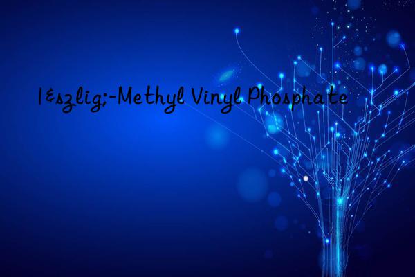 1ß-Methyl Vinyl Phosphate