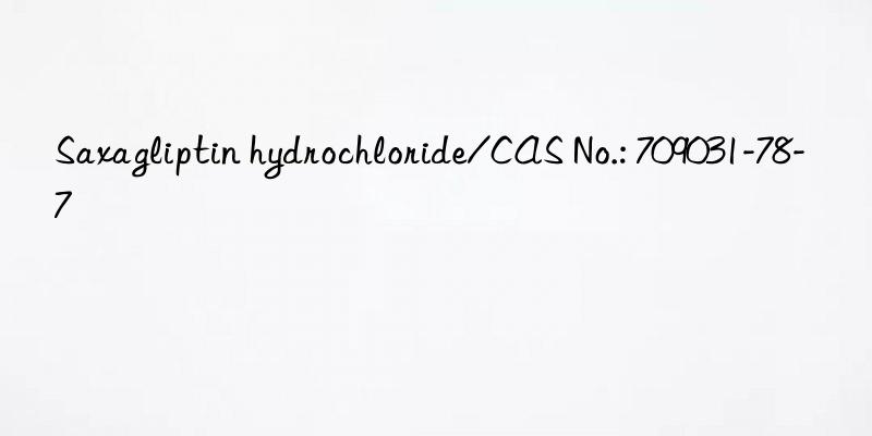 Saxagliptin hydrochloride/CAS No.: 709031-78-7