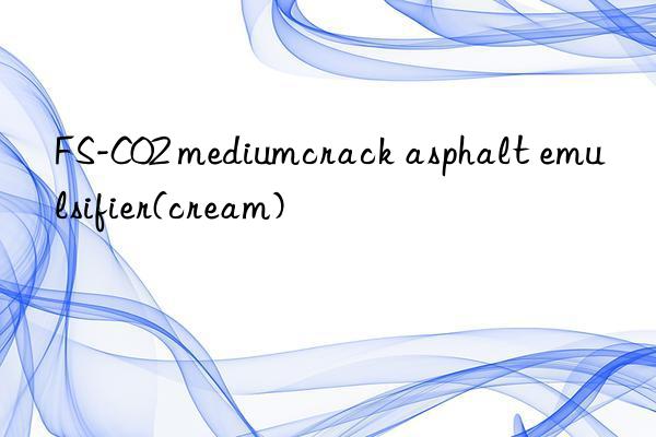 FS-C02 mediumcrack asphalt emulsifier(cream)