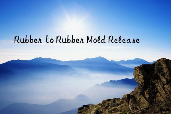 Rubber to Rubber Mold Release