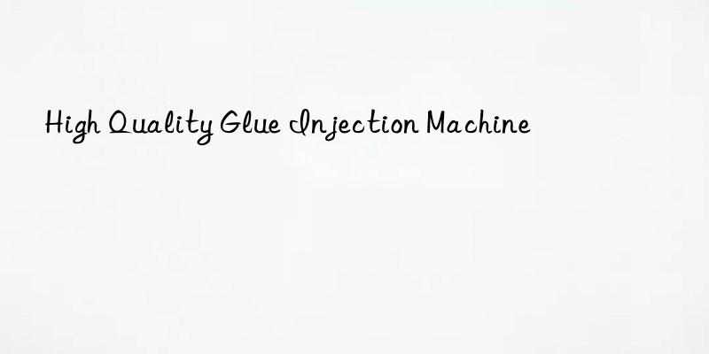 High Quality Glue Injection Machine