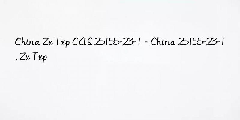 China Zx Txp CAS 25155-23-1 - China 25155-23-1, Zx Txp