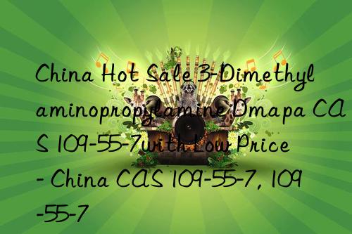 China Hot Sale 3-Dimethylaminopropylamine Dmapa CAS 109-55-7with Low Price - China CAS 109-55-7, 109-55-7