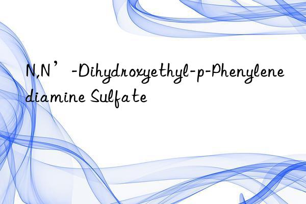 N,N’-Dihydroxyethyl-p-Phenylenediamine Sulfate
