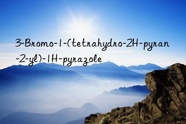 3-Bromo-1-(tetrahydro-2H-pyran-2-yl)-1H-pyrazole