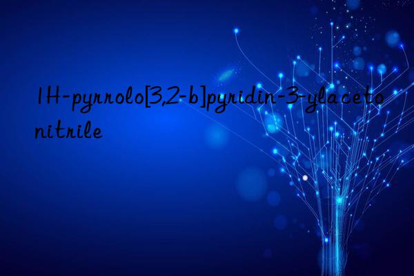 1H-pyrrolo[3,2-b]pyridin-3-ylacetonitrile