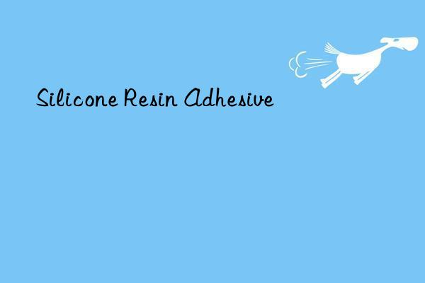 Silicone Resin Adhesive
