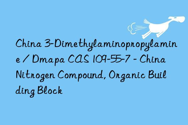 China 3-Dimethylaminopropylamine / Dmapa CAS 109-55-7 - China Nitrogen Compound, Organic Building Block