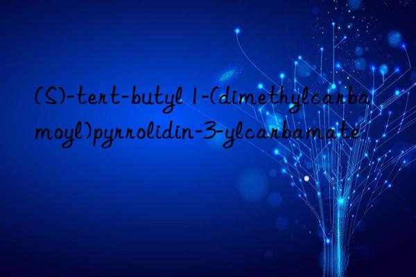 (S)-tert-butyl 1-(dimethylcarbamoyl)pyrrolidin-3-ylcarbamate