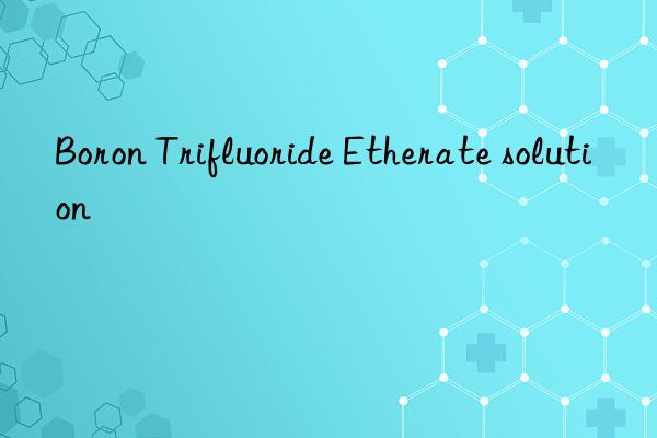 boron trifluoride etherate solution