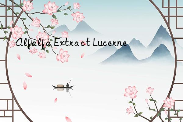 alfalfa extract lucerne