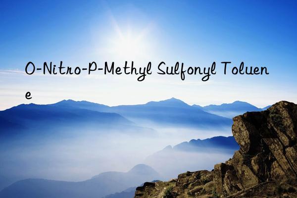 O-Nitro-P-Methyl Sulfonyl Toluene