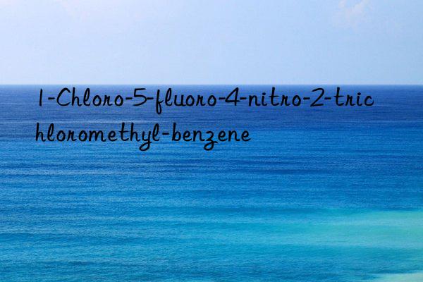 1-Chloro-5-fluoro-4-nitro-2-trichloromethyl-benzene