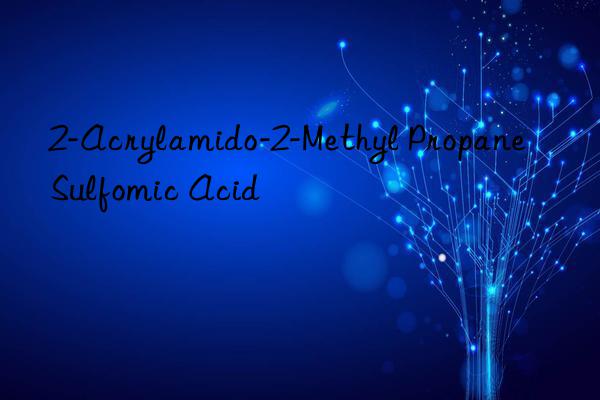 2-Acrylamido-2-Methyl Propane Sulfomic Acid