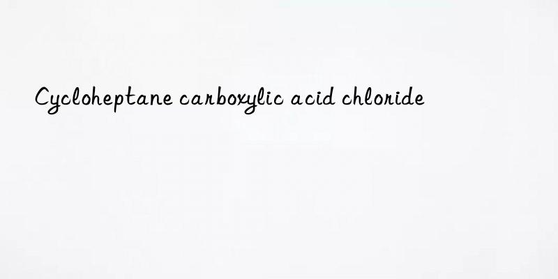 Cycloheptane carboxylic acid chloride