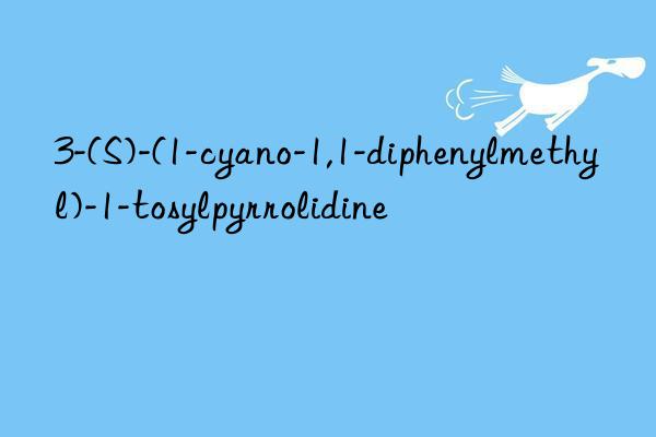 3-(S)-(1-cyano-1,1-diphenylmethyl)-1-tosylpyrrolidine