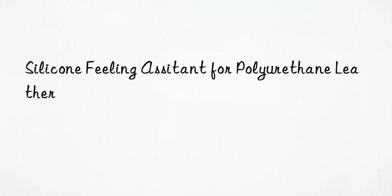 Silicone Feeling Assitant for Polyurethane Leather