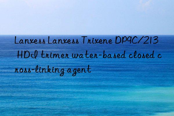 Lanxess Lanxess Trixene DP9C/213 HDI trimer water-based closed cross-linking agent