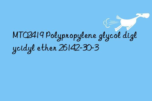 MT02419 Polypropylene glycol diglycidyl ether 26142-30-3