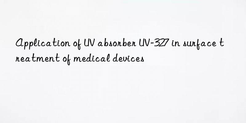 application of uv absorber uv-327 in surface treatment of medical devices