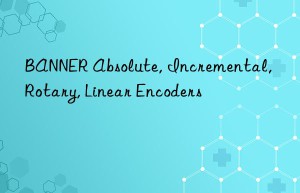 BANNER Absolute, Incremental, Rotary, Linear Encoders