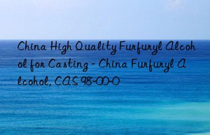 China High Quality Furfuryl Alcohol for Casting – China Furfuryl Alcohol, CAS 98-00-0