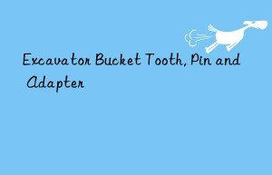 excavator bucket tooth, pin and adapter