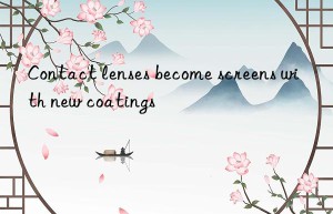 contact lenses become screens with new coatings