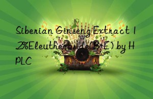 Siberian Ginseng Extract 1.2%Eleutheroside(B+E) by HPLC
