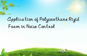 application of polyurethane rigid foam in noise control