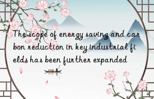 The scope of energy saving and carbon reduction in key industrial fields has been further expanded