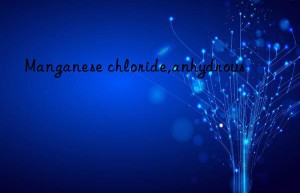 manganese chloride,anhydrous