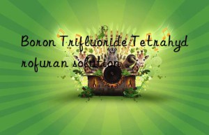 boron trifluoride tetrahydrofuran solution