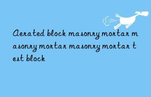 aerated block masonry mortar masonry mortar masonry mortar test block