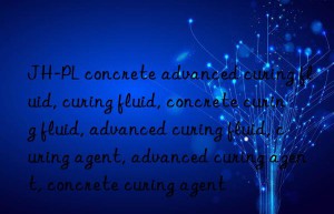 jh-pl concrete advanced curing fluid, curing fluid, concrete curing fluid, advanced curing fluid, curing agent, advanced curing agent, concrete curing agent