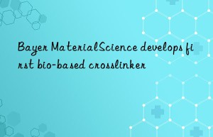 bayer materialscience develops first bio-based crosslinker