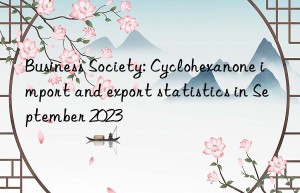 business society: cyclohexanone import and export statistics in september 2023