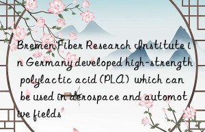 bremen fiber research institute in germany developed high-strength polylactic acid (pla)  which can be used in aerospace and automotive fields