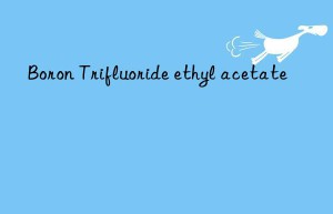 boron trifluoride ethyl acetate
