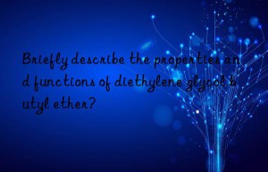 briefly describe the properties and functions of diethylene glycol butyl ether?