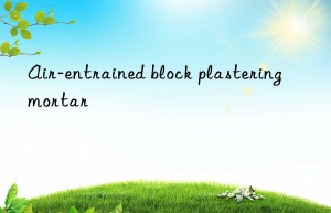 air-entrained block plastering mortar
