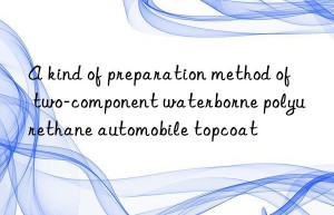 a kind of preparation method of two-component waterborne polyurethane automobile topcoat