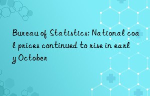 bureau of statistics: national coal prices continued to rise in early october